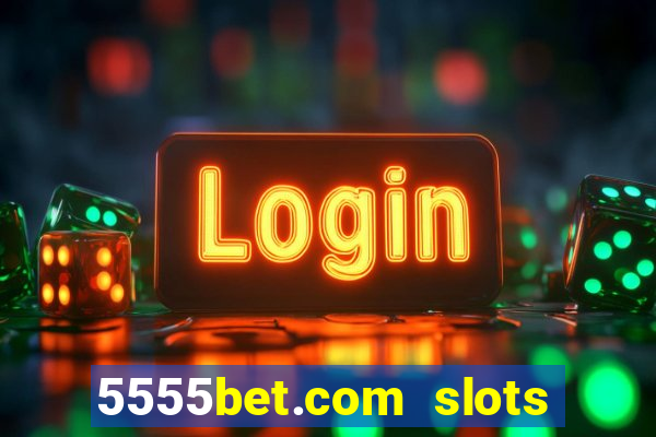 5555bet.com slots marca forte